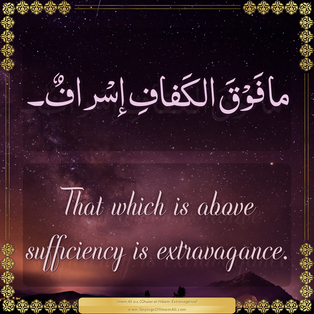 That which is above sufficiency is extravagance.